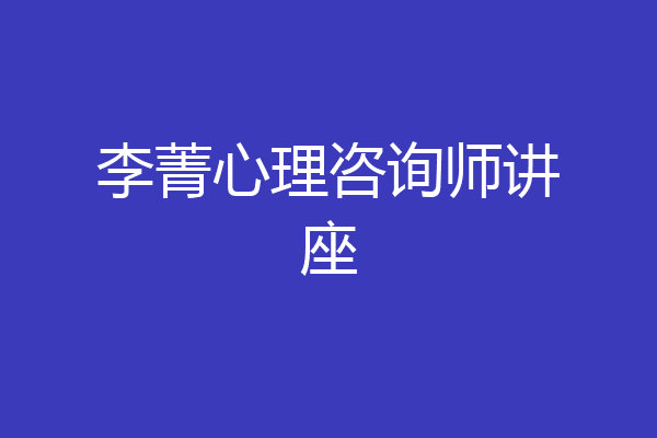 李菁心理咨询师讲座