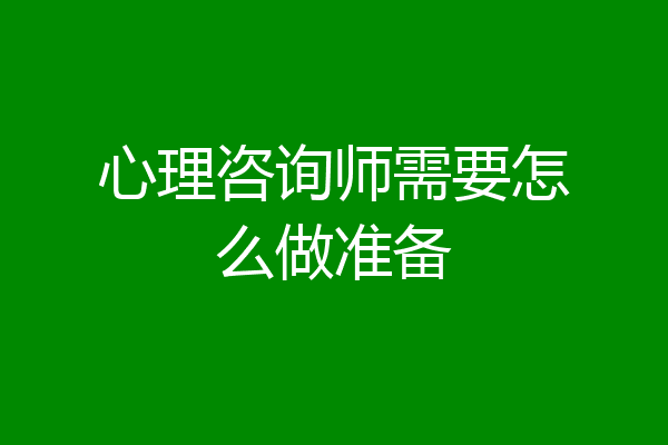 心理咨询师需要怎么做准备