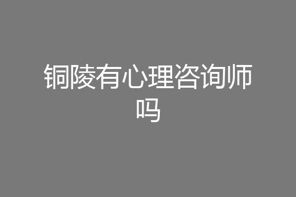 铜陵有心理咨询师吗
