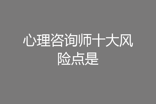 心理咨询师十大风险点是