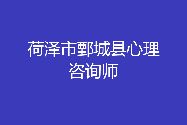 荷泽市鄄城县心理咨询师