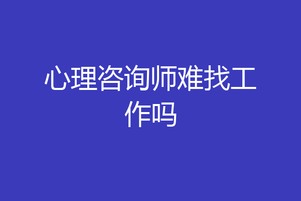 心理咨询师难找工作吗