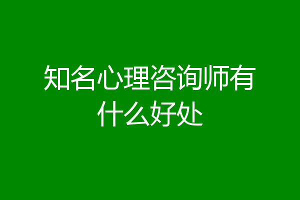 知名心理咨询师有什么好处