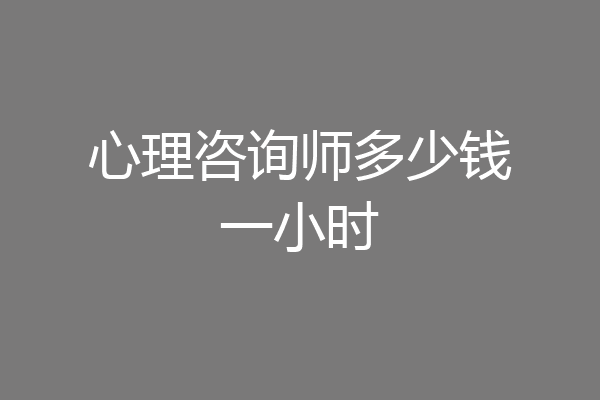 心理咨询师多少钱一小时