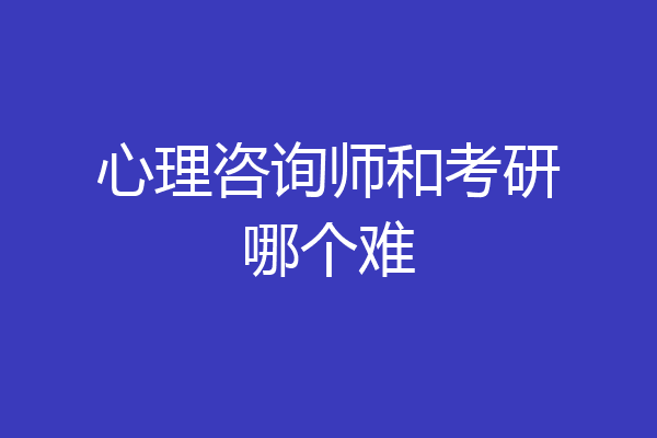 心理咨询师和考研哪个难