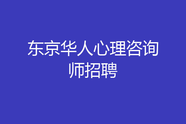 东京华人心理咨询师招聘
