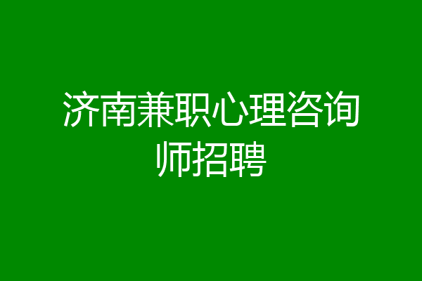 济南兼职心理咨询师招聘