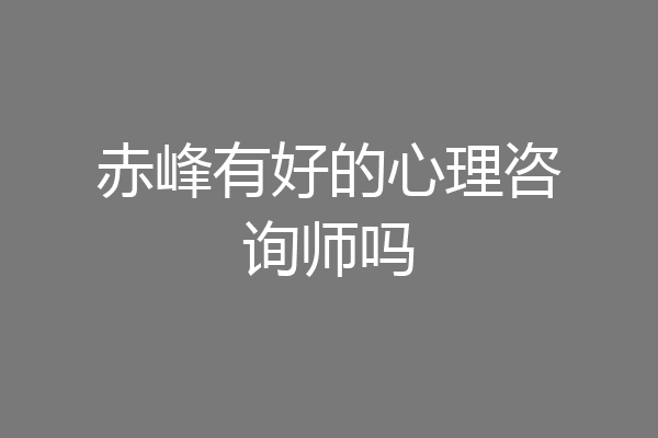 赤峰有好的心理咨询师吗