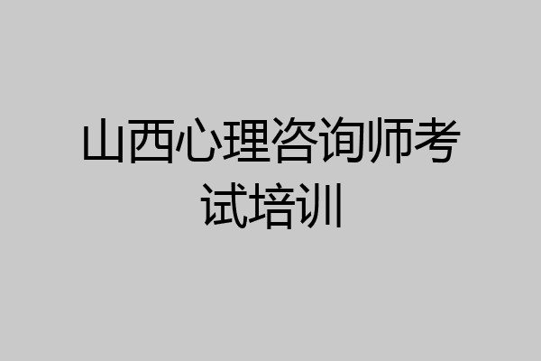 山西心理咨询师考试培训