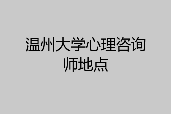 温州大学心理咨询师地点