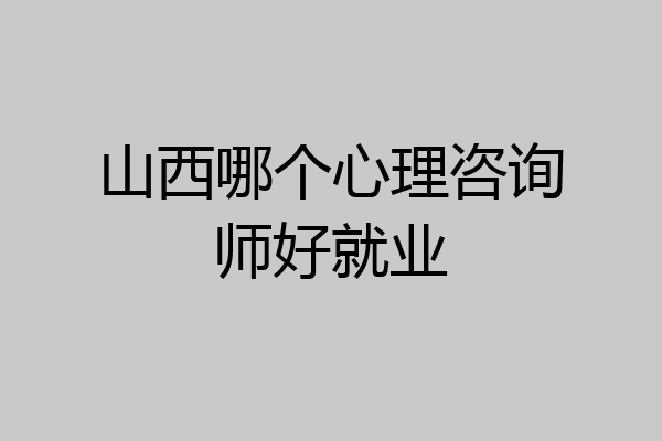山西哪个心理咨询师好就业