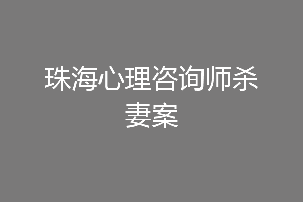 珠海心理咨询师杀妻案
