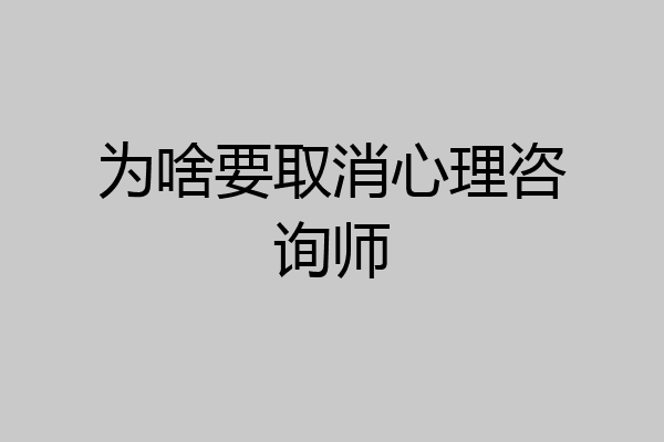 为啥要取消心理咨询师