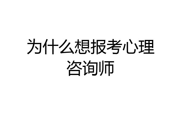 为什么想报考心理咨询师
