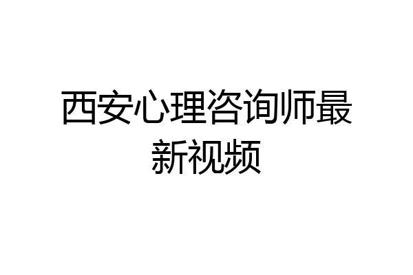 西安心理咨询师最新视频