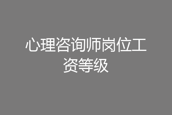 心理咨询师岗位工资等级