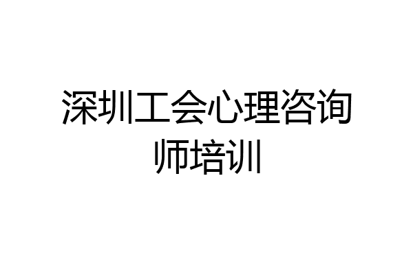 深圳工会心理咨询师培训
