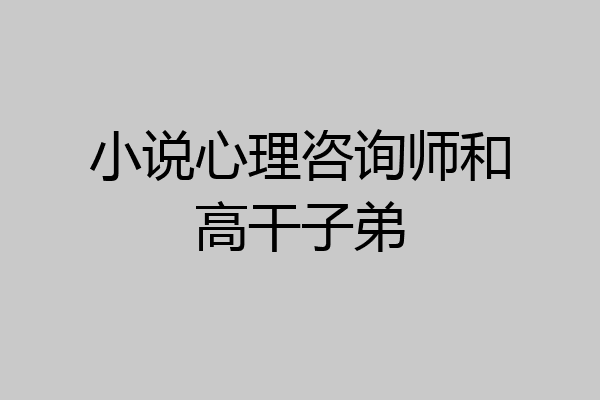 小说心理咨询师和高干子弟