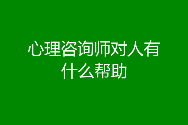 心理咨询师对人有什么帮助