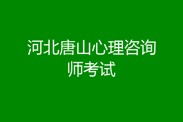 河北唐山心理咨询师考试