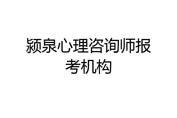 颍泉心理咨询师报考机构