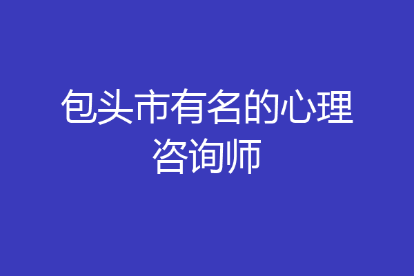 包头市有名的心理咨询师