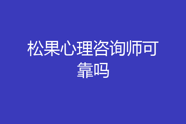 松果心理咨询师可靠吗