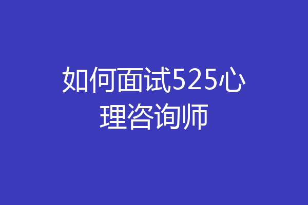 如何面试525心理咨询师