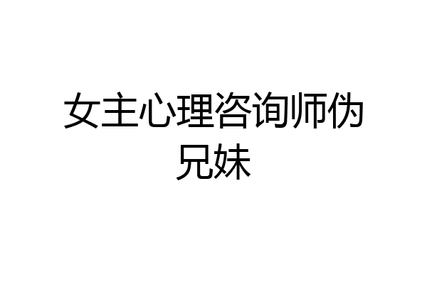 女主心理咨询师伪兄妹