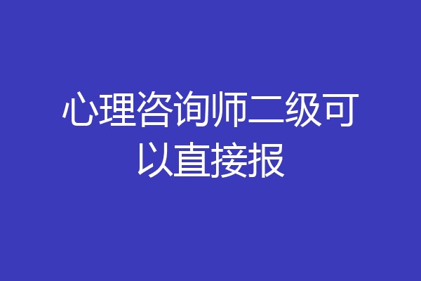 心理咨询师二级可以直接报