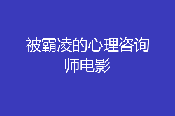 被霸凌的心理咨询师电影
