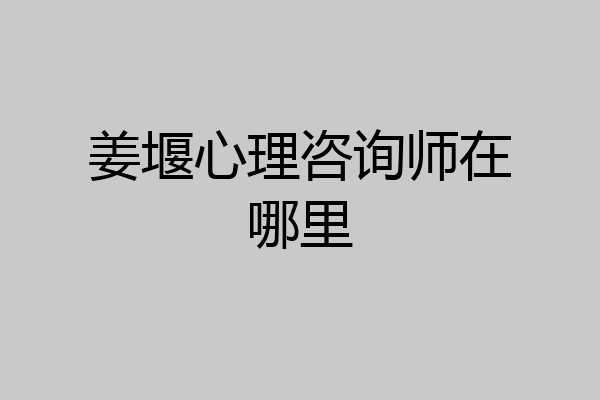 姜堰心理咨询师在哪里