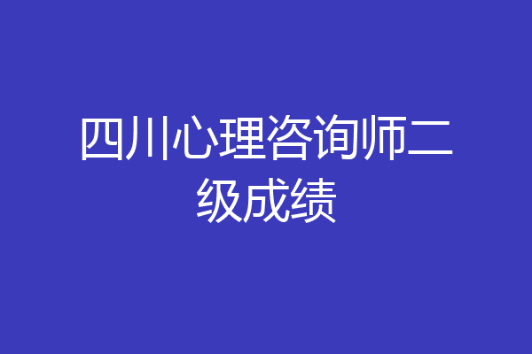 四川心理咨询师二级成绩