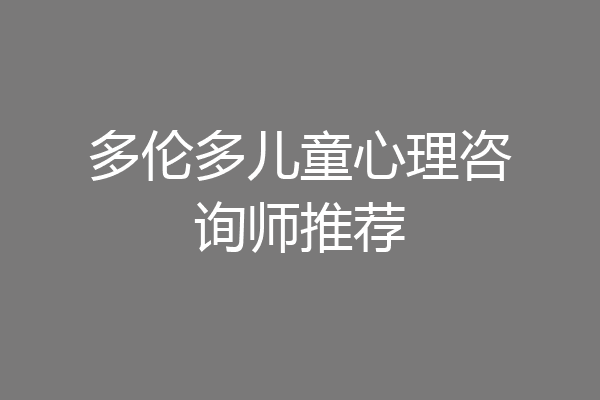 多伦多儿童心理咨询师推荐