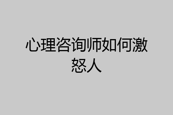 心理咨询师如何激怒人