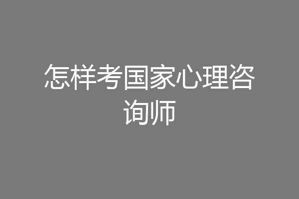 怎样考国家心理咨询师