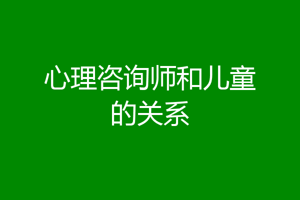 心理咨询师和儿童的关系