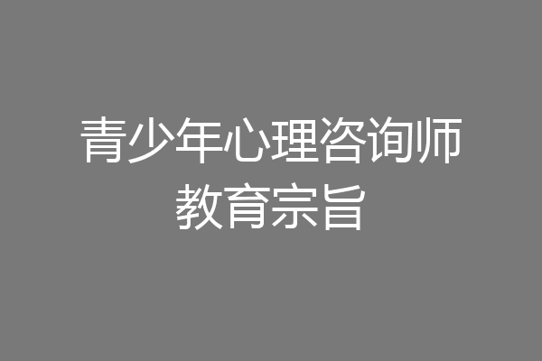 青少年心理咨询师教育宗旨