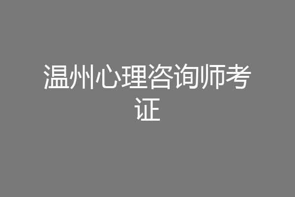 温州心理咨询师考证