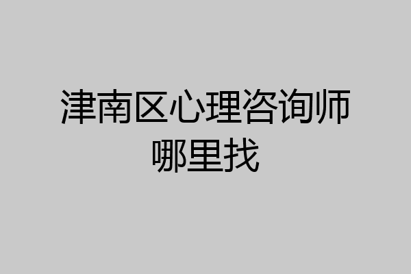 津南区心理咨询师哪里找