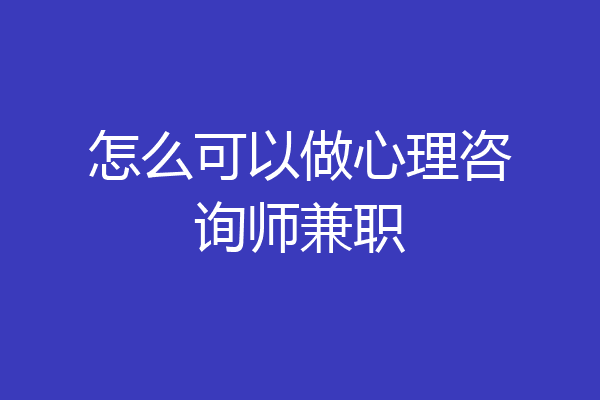 怎么可以做心理咨询师兼职