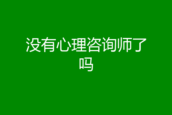 没有心理咨询师了吗