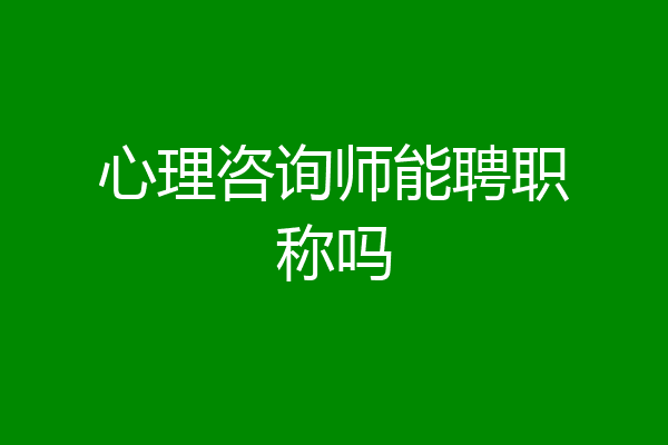 心理咨询师能聘职称吗