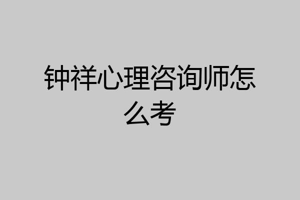 钟祥心理咨询师怎么考