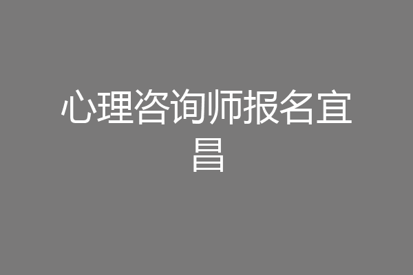 心理咨询师报名宜昌