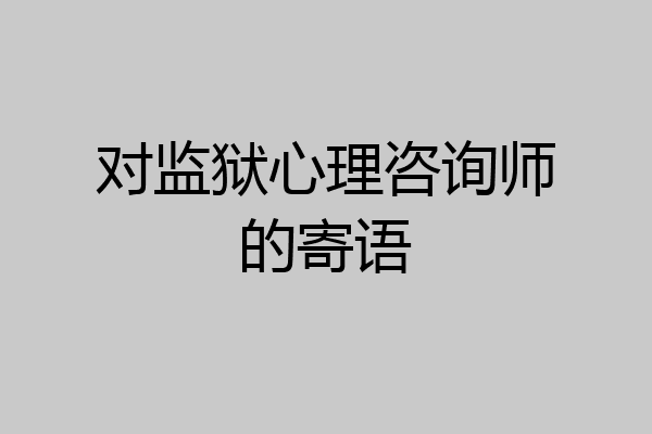 对监狱心理咨询师的寄语