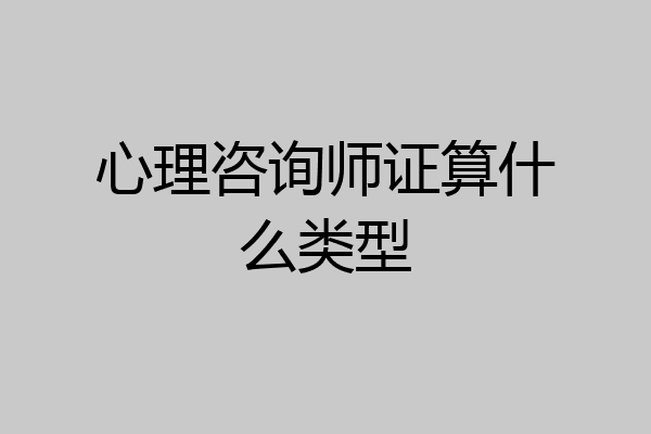 心理咨询师证算什么类型