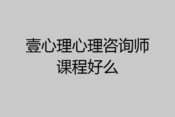 壹心理心理咨询师课程好么