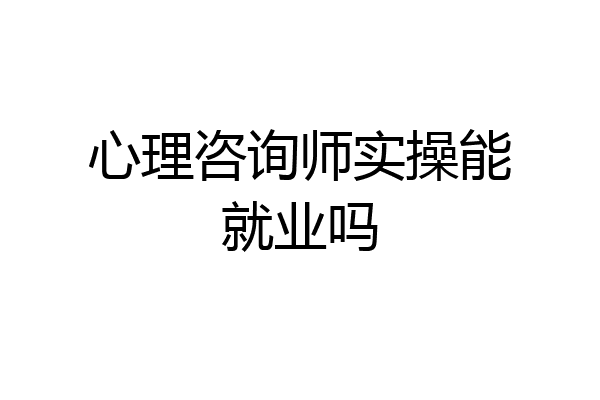 心理咨询师实操能就业吗