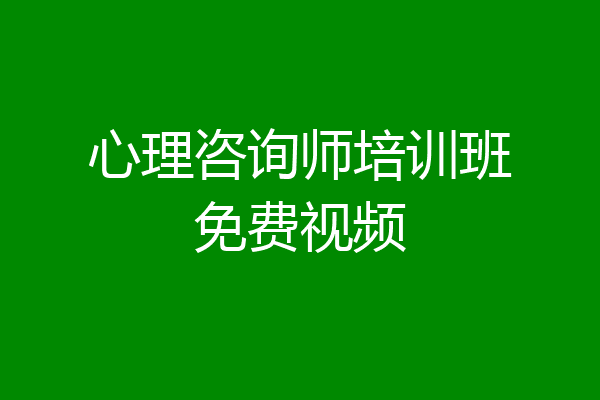 心理咨询师培训班免费视频